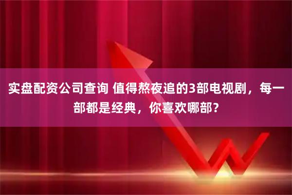 实盘配资公司查询 值得熬夜追的3部电视剧，每一部都是经典，你喜欢哪部？